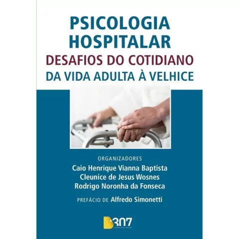 Psicologia Hospitalar - Desafios Do Cotidiano Da Vida Adulta À Velhice - Caio Henrique Vianna Baptista, Cleunice De Jesus Wosnes E Rodrigo Noronha Da Fonseca