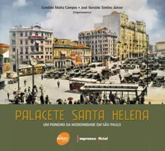 Livro: PALACETE SANTA HELENA: UM PIONEIRO DA MODERNIDADE EM SÃO PAULO - 1ª ED.