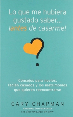 Lo que me Hubiera Gustado Saber... ¡Antes de Casarme! [Libro] Consejos para novios, recién casados y los matrimonios que quieren reencontrarse