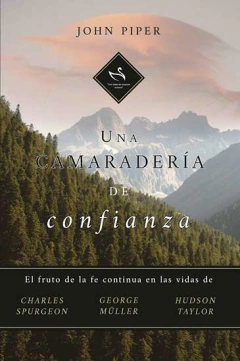Una Camaraderia De Confianza Libro / El fruto de la fe continua en las vidas de Charles Spurgeon, George Müller, Hudson Taylor