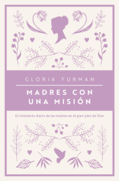 Madres Con Una Mision / El Ministerio Diario De Las Madres En El Gran Plan De Dios