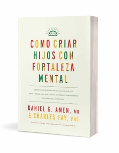 Cómo criar hijos con fortaleza mental [Libro] Combinando el poder de la neurociencia con amor y lógica para que crezcan confiados, responsables, bonda