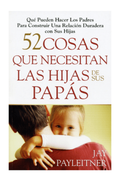 52 Cosas Que Necesitan Las Hijas De Sus Papás