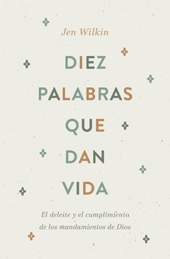 Diez Palabras Que Dan Vida El deleite y el cumplimiento de los mandamientos de Dios