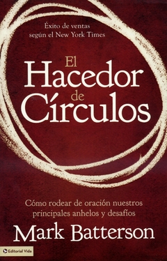 El Hacedor de círculos [Libro] Cómo rodear de oración nuestros más principales anhelos y desafíos