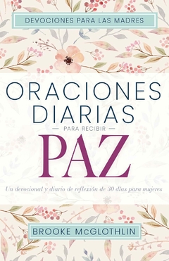 Oraciones diarias para recibir paz Un devocional y diario de reflexión de 30 días para mujeres