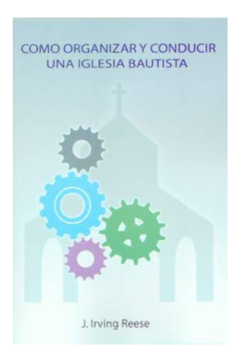 Como Organizar y Conducir Una Iglesia Bautista