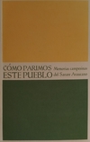 CÓMO PARIMOS ESTE PUEBLO MEMORIAS CAMPESINAS DEL SARARE ARAUCANO CARRILLO BLANCO, ANA MARIA