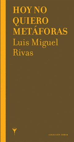 HOY NO QUIERO METAFORAS LUIS MIGUEL RIVAS