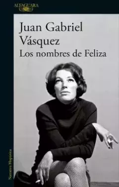 Los Nombres De Feliza Juan Gabriel Vasquez