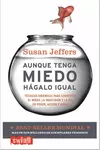 AUNQUE TENGA MIEDO, HAGALO IGUAL SUSAN JEFFERS