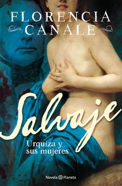 Salvaje. Urquiza y sus mujeres