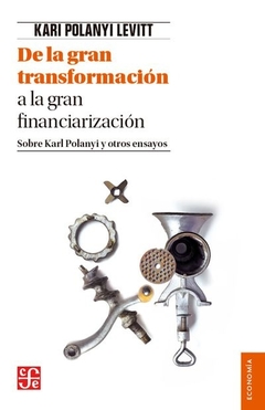 De la gran transformación a la gran financiarización. Sobre Karl Polanyi y otros ensayos