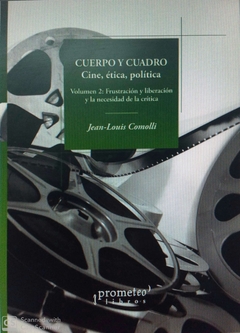 CUERPO Y CUADRO. Cine, etica y politica. Vol 2. Frustracion y liberacion y ncesidad de la critica