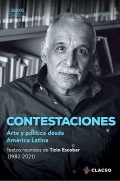 Contestaciones : arte y política desde América Latina. Textos reunidos de Ticio Escobar (1982-2021)