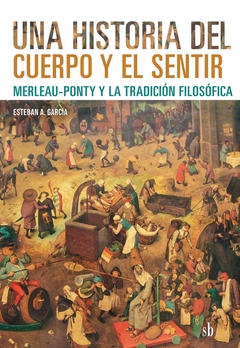 Una historia del cuerpo y el sentir - Merleau-Ponty y la tradición filosófica