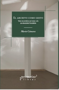 ARCHIVO COMO GESTO, EL . Tres recorridos en torno a la modernidad brasileña