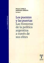 PUENTES Y LAS PUERTAS . LAS FRONTERAS DE LA POLITICA ARGENTINA A TRAVES DE SUS ELITES , LOS