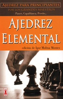 AJEDREZ ELEMENTAL . PARA PRINCIPIANTES POR LOS GRANDES MAESTROS