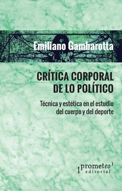 CRITICA CORPORAL DE LO POLITICO. Tecnica y estetica en el estudio del cuerpo y el deporte