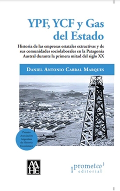 YPF, YCF Y GAS DEL ESTADO. Historia de las empresas extractivas y sus comunidades sociolaborales