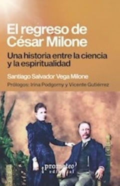 REGRESO DE CESAR MILONE, EL. Una historia entre la ciencia y la espiritualidad