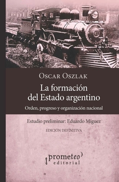 FORMACION DEL ESTADO ARGENTINA, LA. Orden, progreso y organización nacional