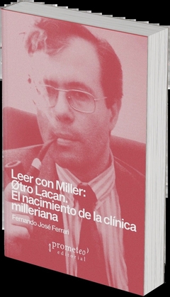 Leer con Miller : otro Lacan : el nacimiento de la Clínica Milleriana