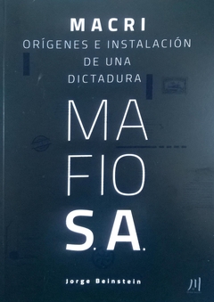 Macri. Origenes e Instalacion de una Dictadura Mafiosa