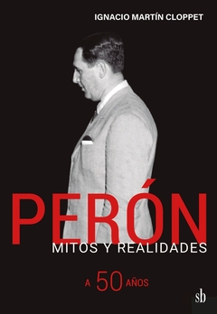 Perón. Mitos Y Realidad. A 50 Años