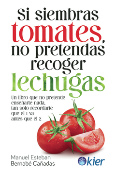 Si siembras tomates, no pretendas recoger lechugas