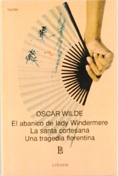 Abanico de Lady Windermere, El /La santa cortesana / Una tragedia florentina