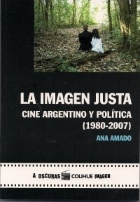 La Imagen Justa: Cine Argentino Y Politica, 1980-2007