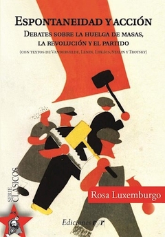 Espontaneidad y acción. Debates sobre la huelga de masas, la revolución y el partido