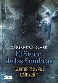 El señor de las sombras. Cazadores de sombras. Renacimiento