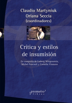 CRITICA Y ESTILOS DE INSUMISION. En compaÃ±Ã­a de Wittgenstein, Foucault y Vismann