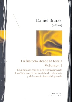 HISTORIA DESDE LA TEORIA. Volumen 1. Una guia de campo por elpensamiento filosofico