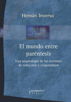 MUNDO ENTRE PARENTESIS, EL. Arqueologia de las nociones de reduccion y corporalidad