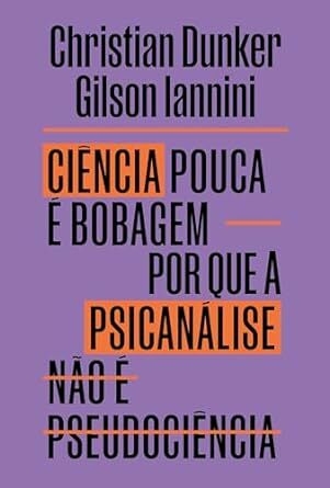 Ciência pouca é bobagem: Por que psicanálise não é pseudociência - Dunker, Christian - Ubu Editora