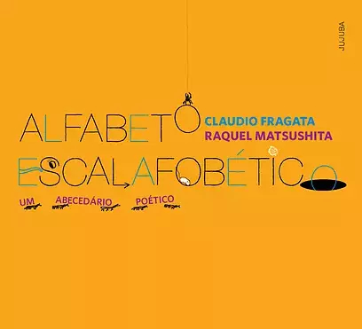 Alfabeto Escalafobético: Um Abecedário Poético - Claudio Fragata e Raquel Matsushita - Jujuba