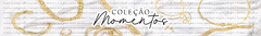 Banner da categoria COLEÇÃO MOMENTOS 