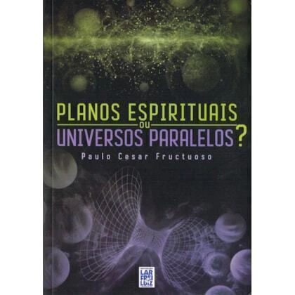 PLANOS ESPIRITUAIS UNIVERSOS PARALELEOS? - PAULO CESAR FRUCTUOSO