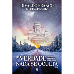 DA VERDADE NADA SE OCULTA - DIVALDO FRANCO, VOL.4 COLEÇÃO NARRATIVAS
