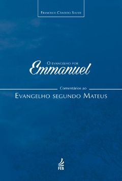 EVANGELHO POR EMMANUEL, (O) COMETÁRIOS AO EVANGELHO SEGUNDO MATEUS, LIVRO 1, FEB