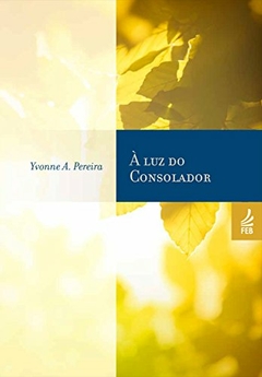 A LUZ DO CONSOLADOR - YVONNE A. PEREIRA