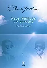 CHICO XAVIER, MEUS PEDACOS DO ESPELHO