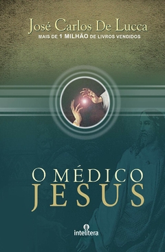MEDICO JESUS, O - JOSÉ CARLOS DE LUCCA