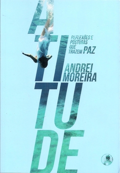 ATITUDE, REFLEXÕES E POSTURAS QUE TRAZEM PAZ, ANDREI MOREIRA, CURA INTERIOR