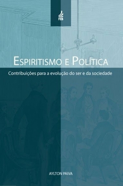 ESPIRITISMO E POLITICA: CONTRIBUICOES PARA A EVOLUCAO DO SER E DA SOCIEDADE