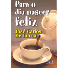 PARA O DIA NASCER FELIZ - JOSE CARLO DE LUCA